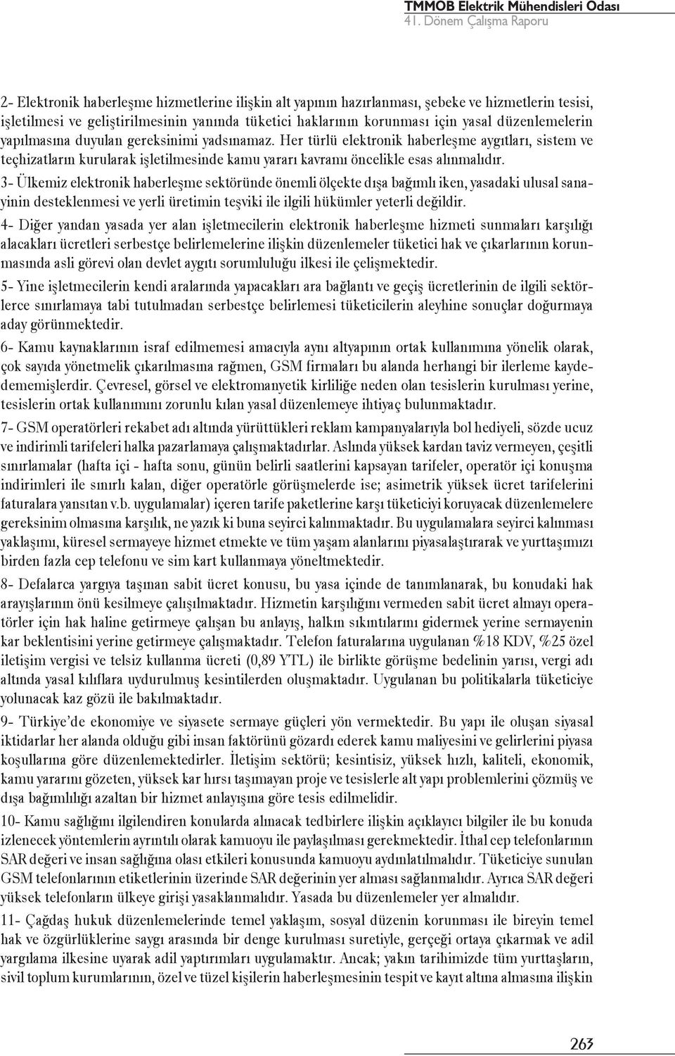 3- Ülkemiz elektronik haberleşme sektöründe önemli ölçekte dışa bağımlı iken, yasadaki ulusal sanayinin desteklenmesi ve yerli üretimin teşviki ile ilgili hükümler yeterli değildir.