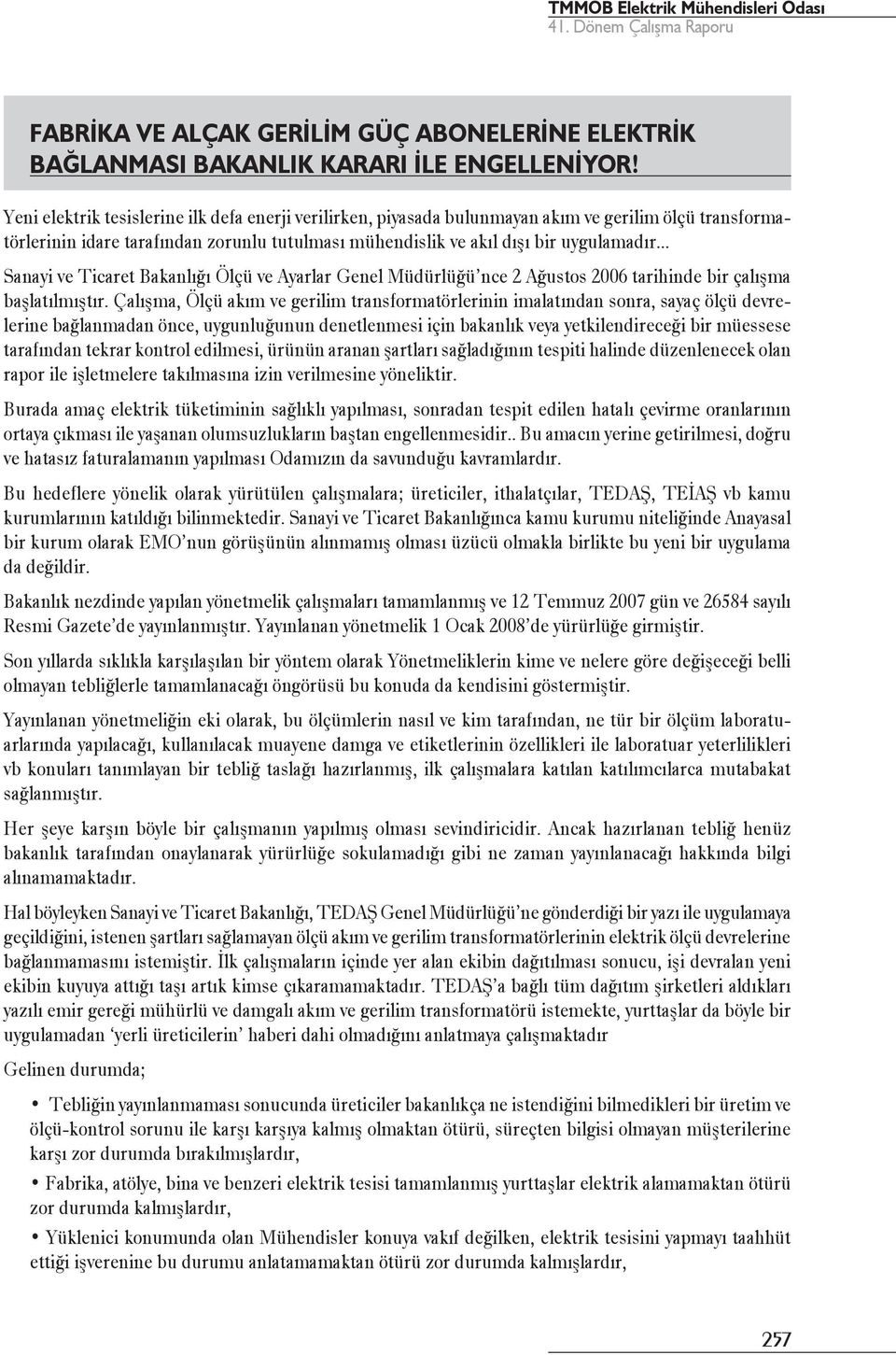 .. Sanayi ve Ticaret Bakanlığı Ölçü ve Ayarlar Genel Müdürlüğü nce 2 Ağustos 2006 tarihinde bir çalışma başlatılmıştır.