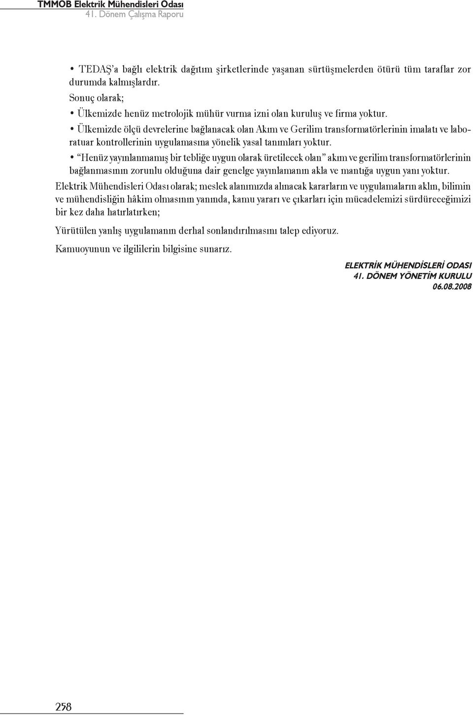 Henüz yayınlanmamış bir tebliğe uygun olarak üretilecek olan akım ve gerilim transformatörlerinin bağlanmasının zorunlu olduğuna dair genelge yayınlamanın akla ve mantığa uygun yanı yoktur.