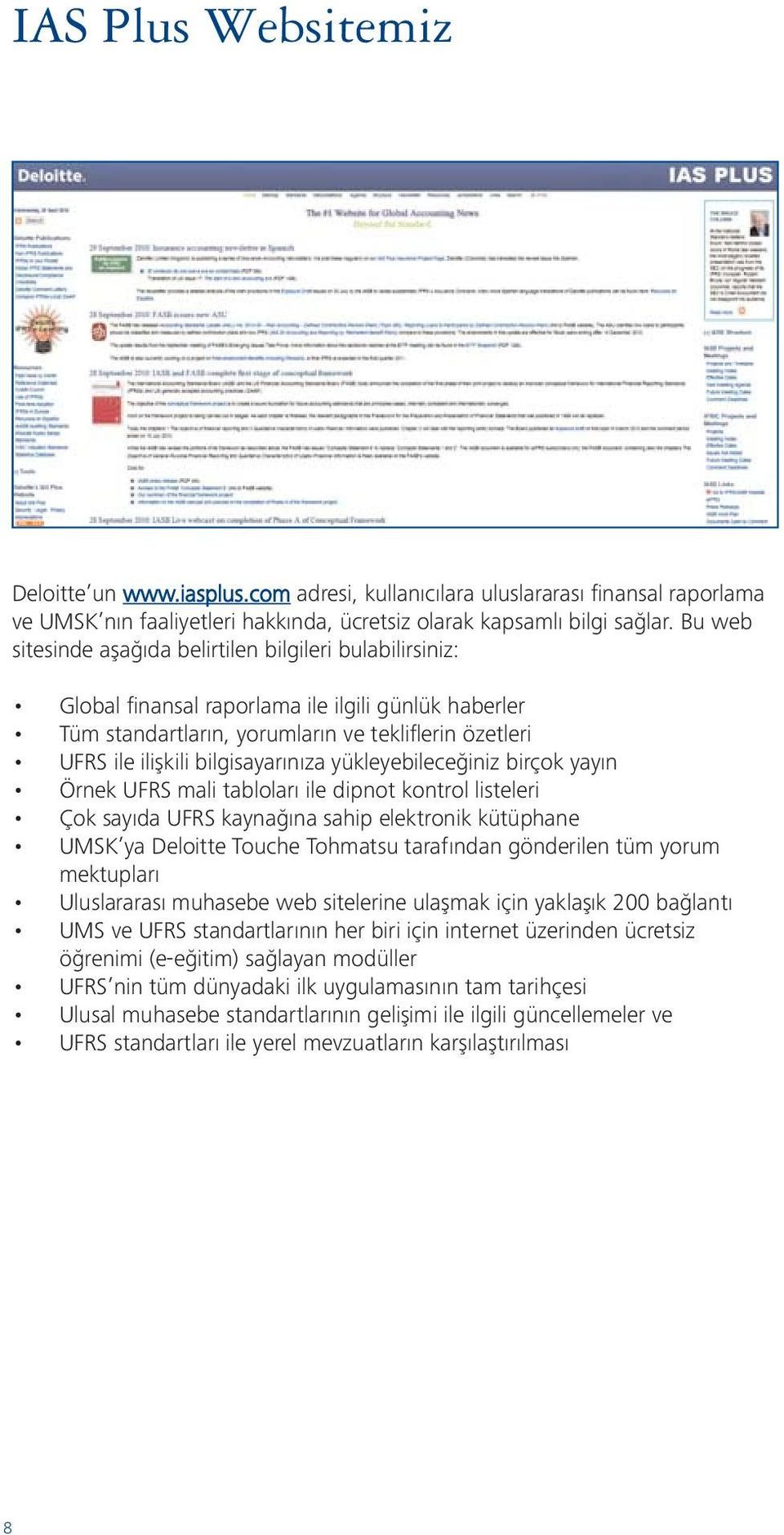 bilgisayarınıza yükleyebileceğiniz birçok yayın Örnek UFRS mali tabloları ile dipnot kontrol listeleri Çok sayıda UFRS kaynağına sahip elektronik kütüphane UMSK ya Deloitte Touche Tohmatsu tarafından