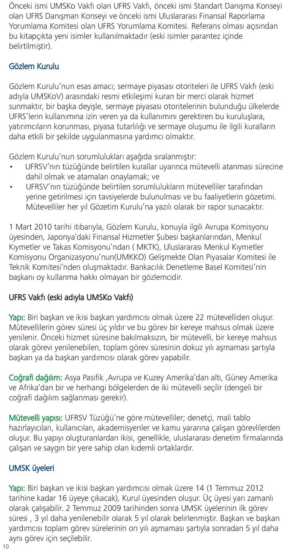 Gözlem Kurulu Gözlem Kurulu nun esas amacı; sermaye piyasası otoriteleri ile UFRS Vakfı (eski adıyla UMSKoV) arasındaki resmi etkileşimi kuran bir merci olarak hizmet sunmaktır, bir başka deyişle,