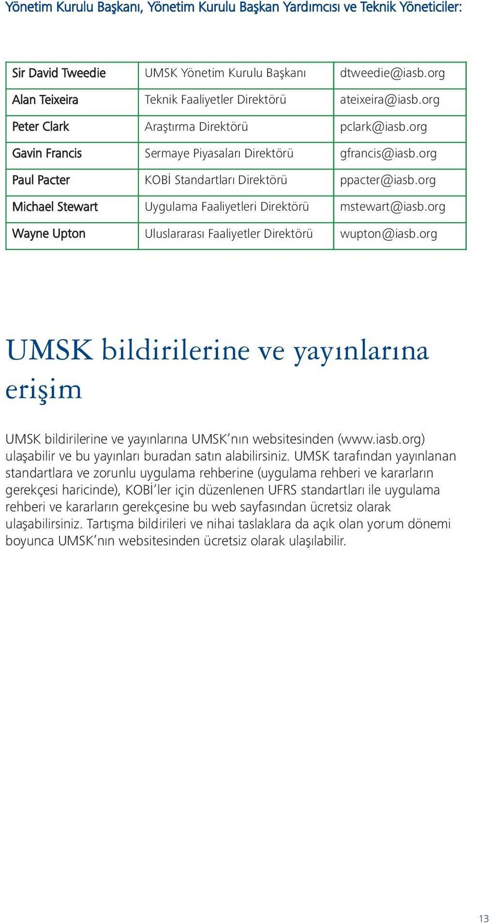 org Paul Pacter KOBİ Standartları Direktörü ppacter@iasb.org Michael Stewart Uygulama Faaliyetleri Direktörü mstewart@iasb.org Wayne Upton Uluslararası Faaliyetler Direktörü wupton@iasb.