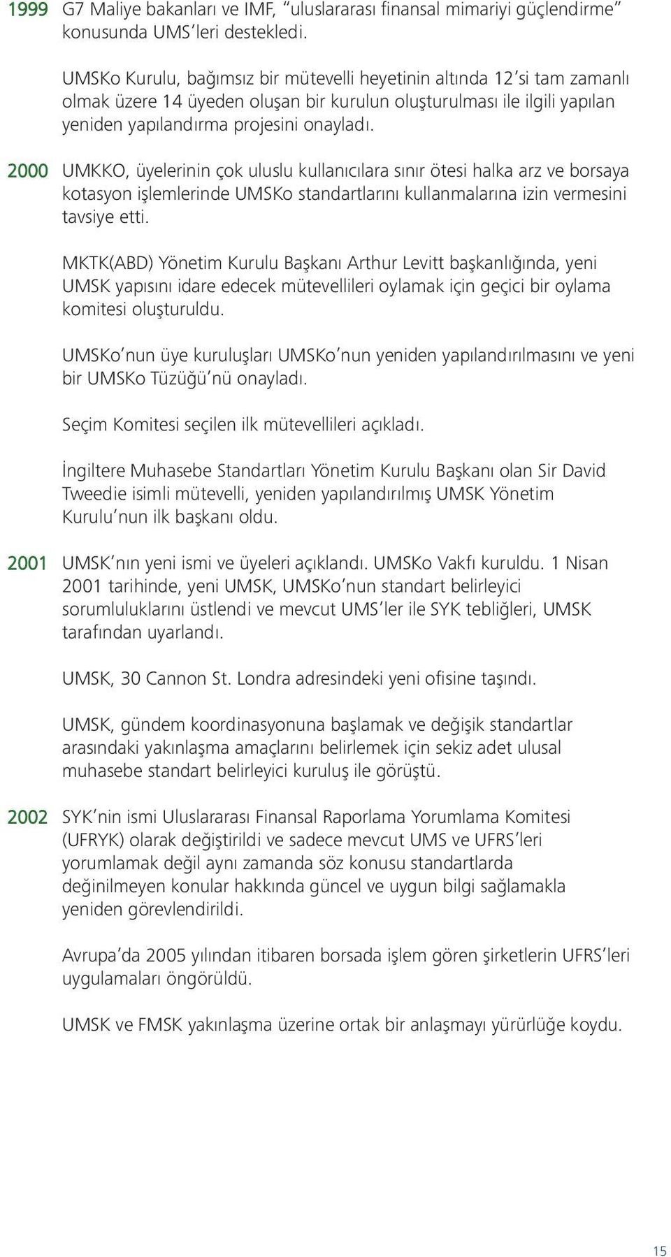 2000 UMKKO, üyelerinin çok uluslu kullanıcılara sınır ötesi halka arz ve borsaya kotasyon işlemlerinde UMSKo standartlarını kullanmalarına izin vermesini tavsiye etti.