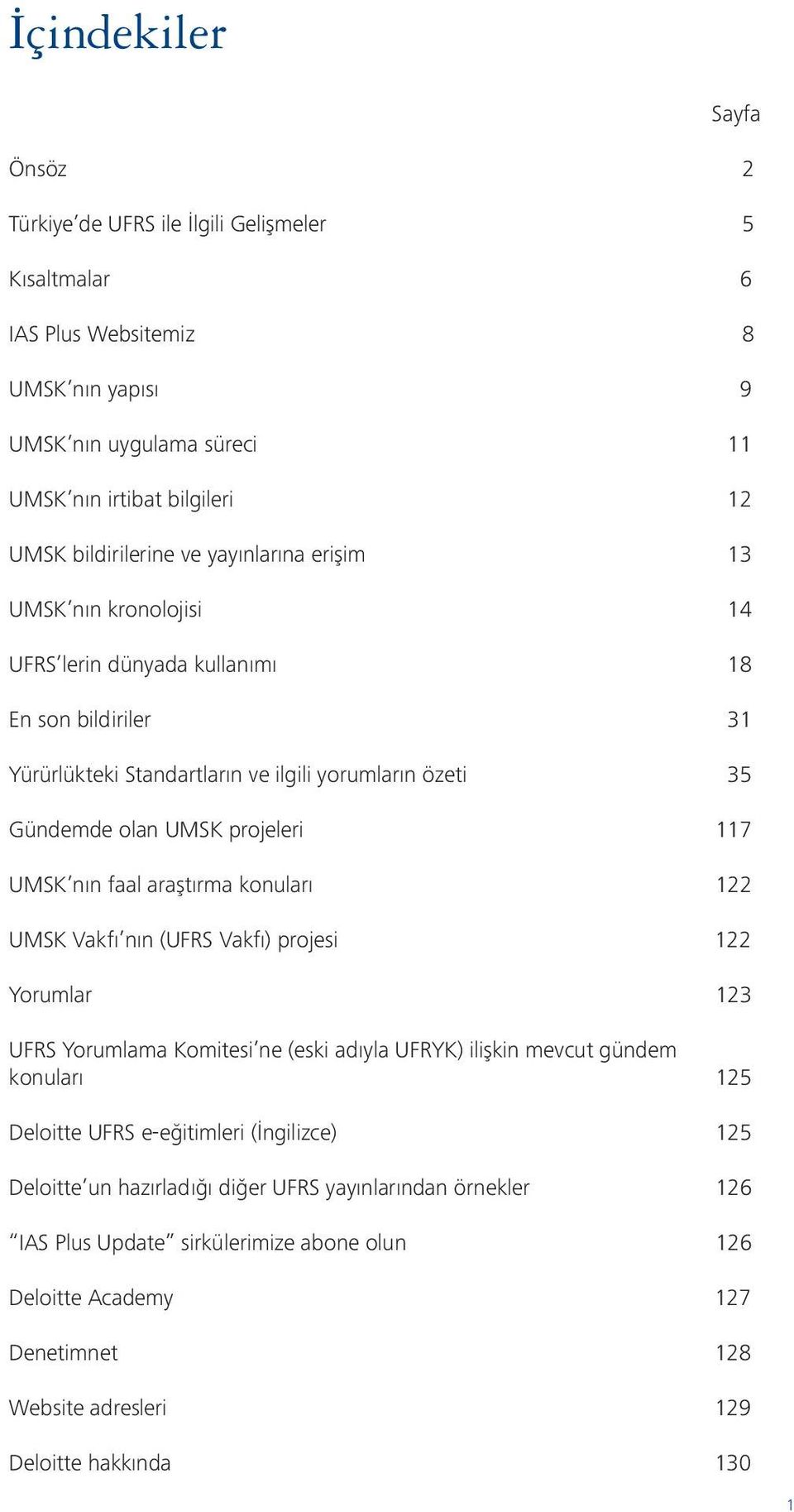 nın faal araştırma konuları 122 UMSK Vakfı nın (UFRS Vakfı) projesi 122 Yorumlar 123 UFRS Yorumlama Komitesi ne (eski adıyla UFRYK) ilişkin mevcut gündem konuları 125 Deloitte UFRS e-eğitimleri