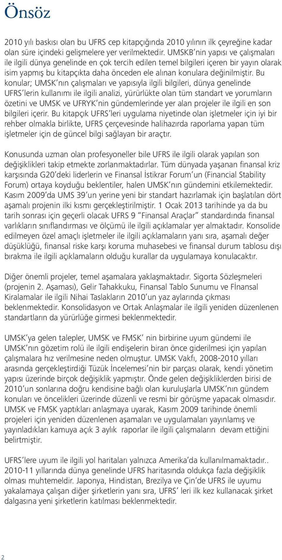 Bu konular; UMSK nın çalışmaları ve yapısıyla ilgili bilgileri, dünya genelinde UFRS lerin kullanımı ile ilgili analizi, yürürlükte olan tüm standart ve yorumların özetini ve UMSK ve UFRYK nin