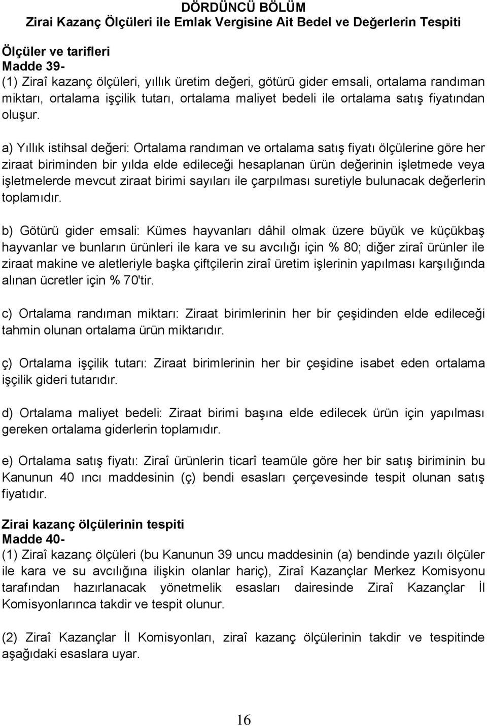 a) Yıllık istihsal değeri: Ortalama randıman ve ortalama satış fiyatı ölçülerine göre her ziraat biriminden bir yılda elde edileceği hesaplanan ürün değerinin işletmede veya işletmelerde mevcut