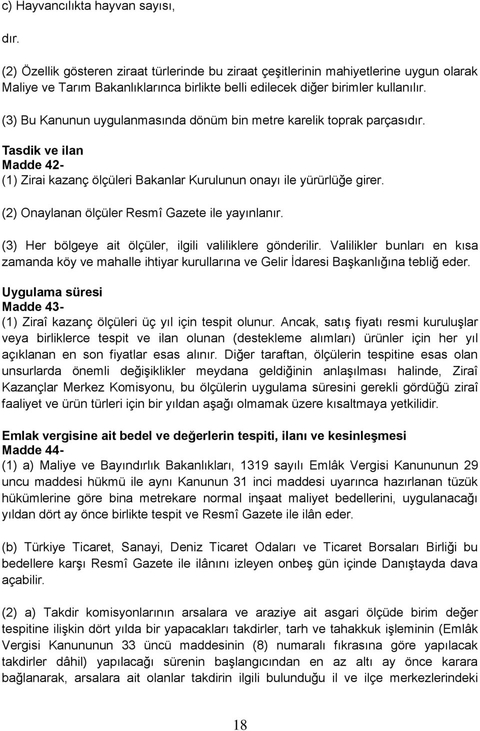 (3) Bu Kanunun uygulanmasında dönüm bin metre karelik toprak parçasıdır. Tasdik ve ilan Madde 42- (1) Zirai kazanç ölçüleri Bakanlar Kurulunun onayı ile yürürlüğe girer.