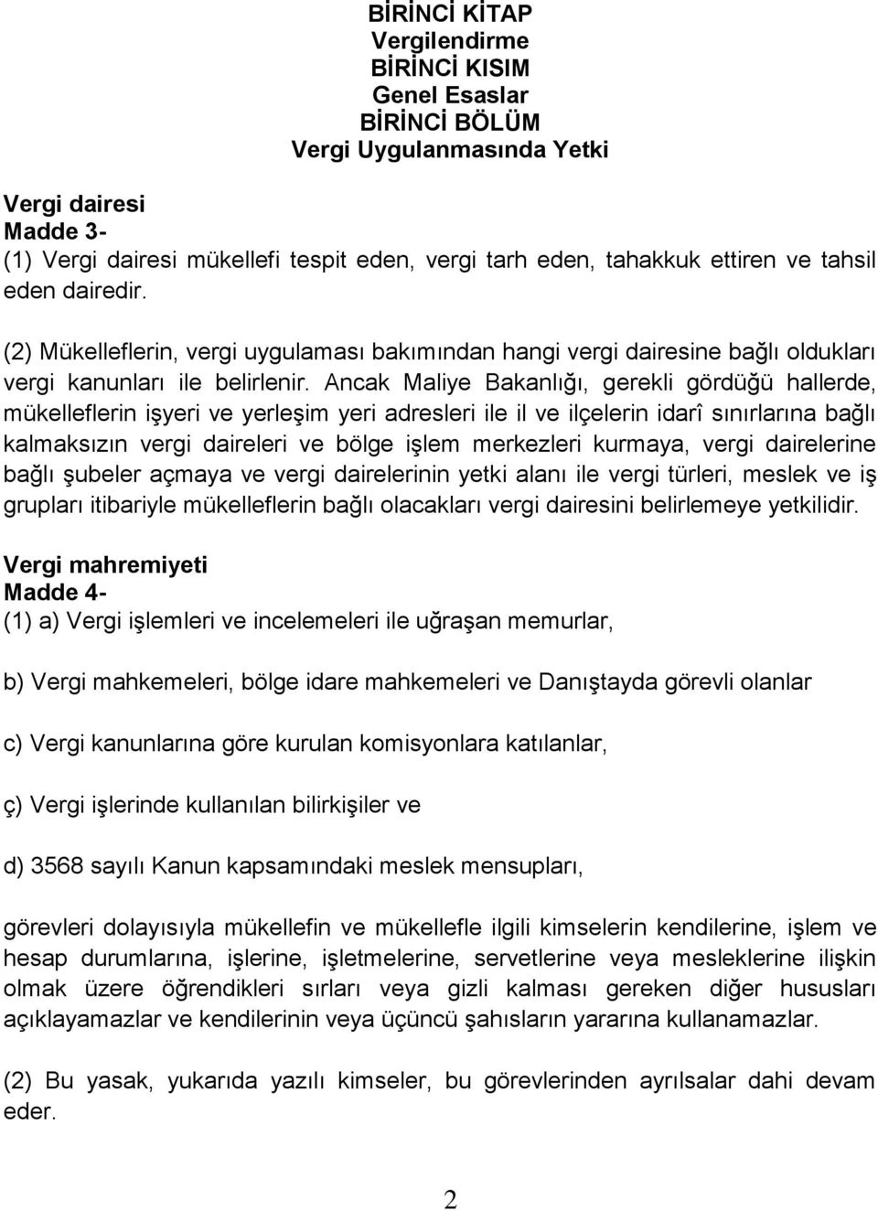 Ancak Maliye Bakanlığı, gerekli gördüğü hallerde, mükelleflerin işyeri ve yerleşim yeri adresleri ile il ve ilçelerin idarî sınırlarına bağlı kalmaksızın vergi daireleri ve bölge işlem merkezleri