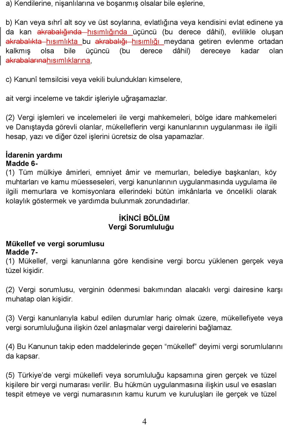 akrabalarınahısımlıklarına, c) Kanunî temsilcisi veya vekili bulundukları kimselere, ait vergi inceleme ve takdir işleriyle uğraşamazlar.