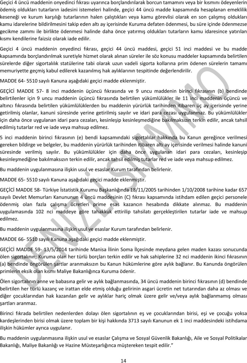 içerisinde Kuruma defaten ödenmesi, bu süre içinde ödenmezse gecikme zammı ile birlikte ödenmesi halinde daha önce yatırmış oldukları tutarların kamu idaresince yatırılan kısmı kendilerine faizsiz