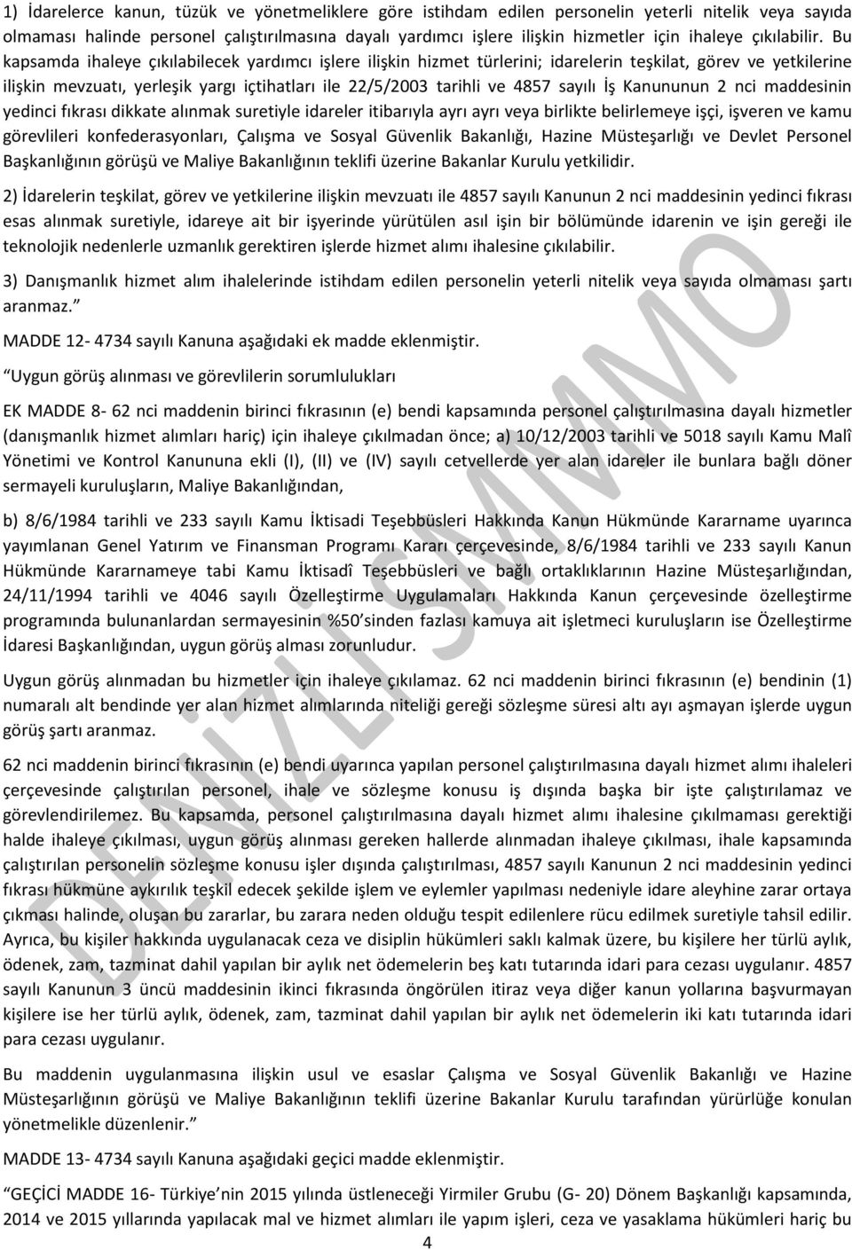 Bu kapsamda ihaleye çıkılabilecek yardımcı işlere ilişkin hizmet türlerini; idarelerin teşkilat, görev ve yetkilerine ilişkin mevzuatı, yerleşik yargı içtihatları ile 22/5/2003 tarihli ve 4857 sayılı