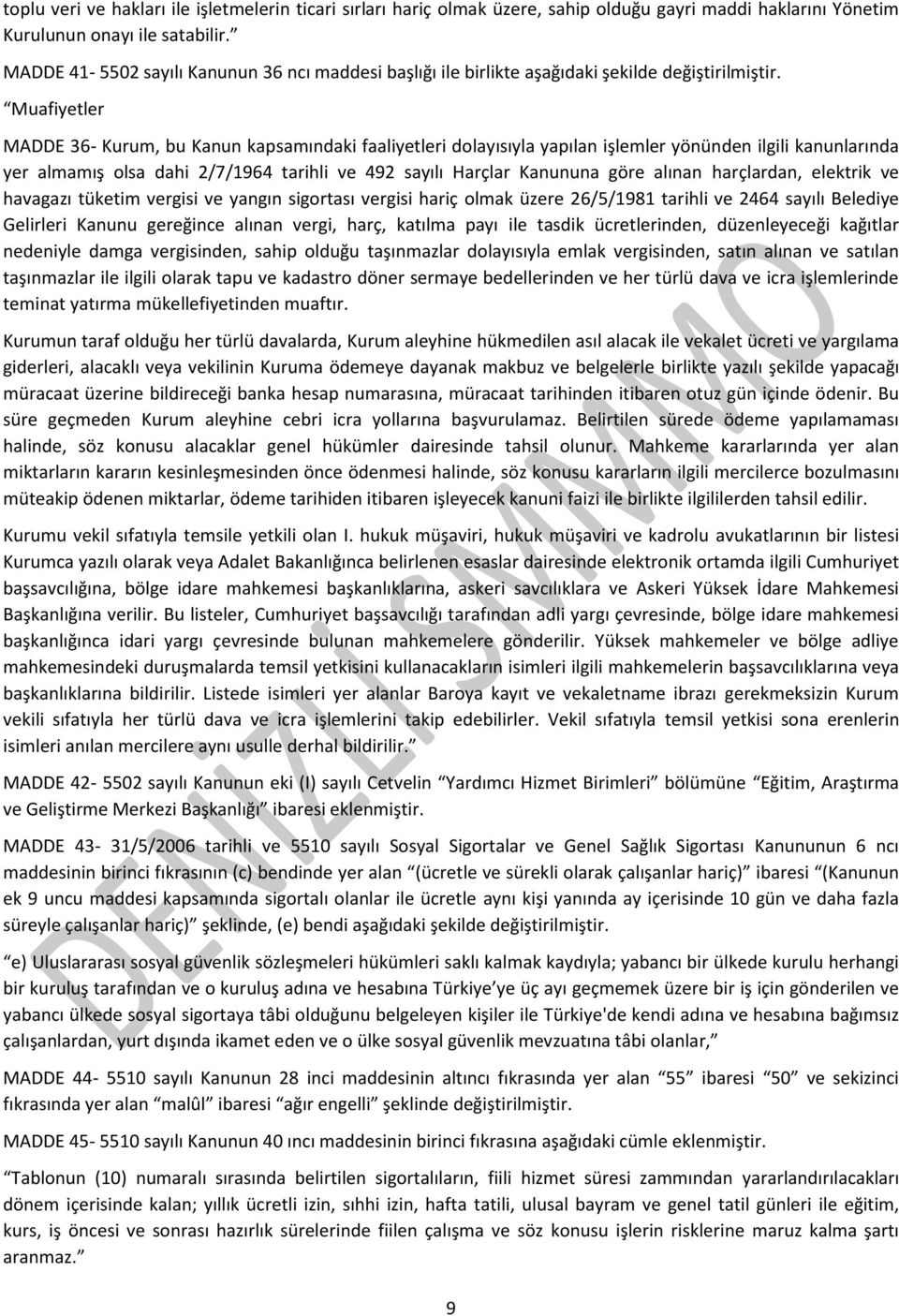 Muafiyetler MADDE 36- Kurum, bu Kanun kapsamındaki faaliyetleri dolayısıyla yapılan işlemler yönünden ilgili kanunlarında yer almamış olsa dahi 2/7/1964 tarihli ve 492 sayılı Harçlar Kanununa göre