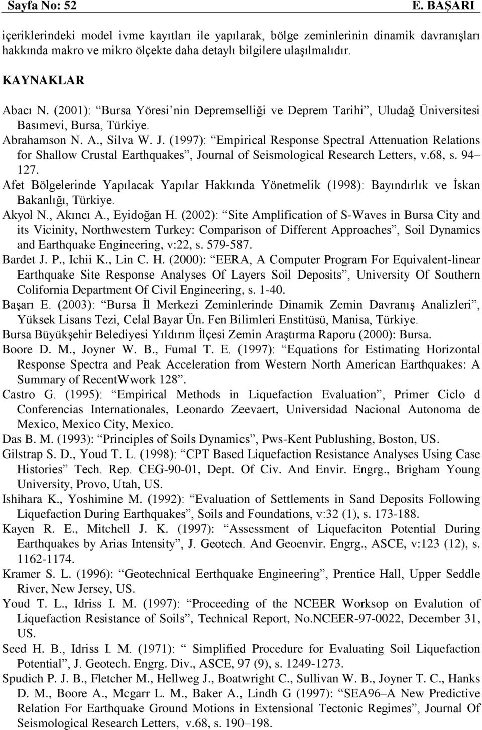 (1997): Empirical Response Spectral Attenuation Relations for Shallow Crustal Earthquakes, Journal of Seismological Research Letters, v.68, s. 94 17.