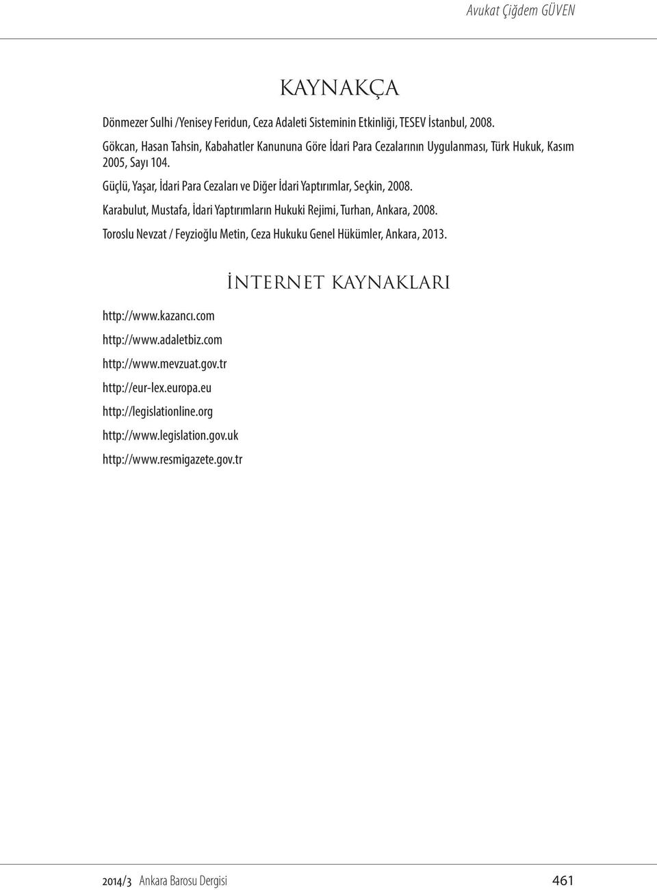 Güçlü, Yaşar, İdari Para Cezaları ve Diğer İdari Yaptırımlar, Seçkin, 2008. Karabulut, Mustafa, İdari Yaptırımların Hukuki Rejimi, Turhan, Ankara, 2008.