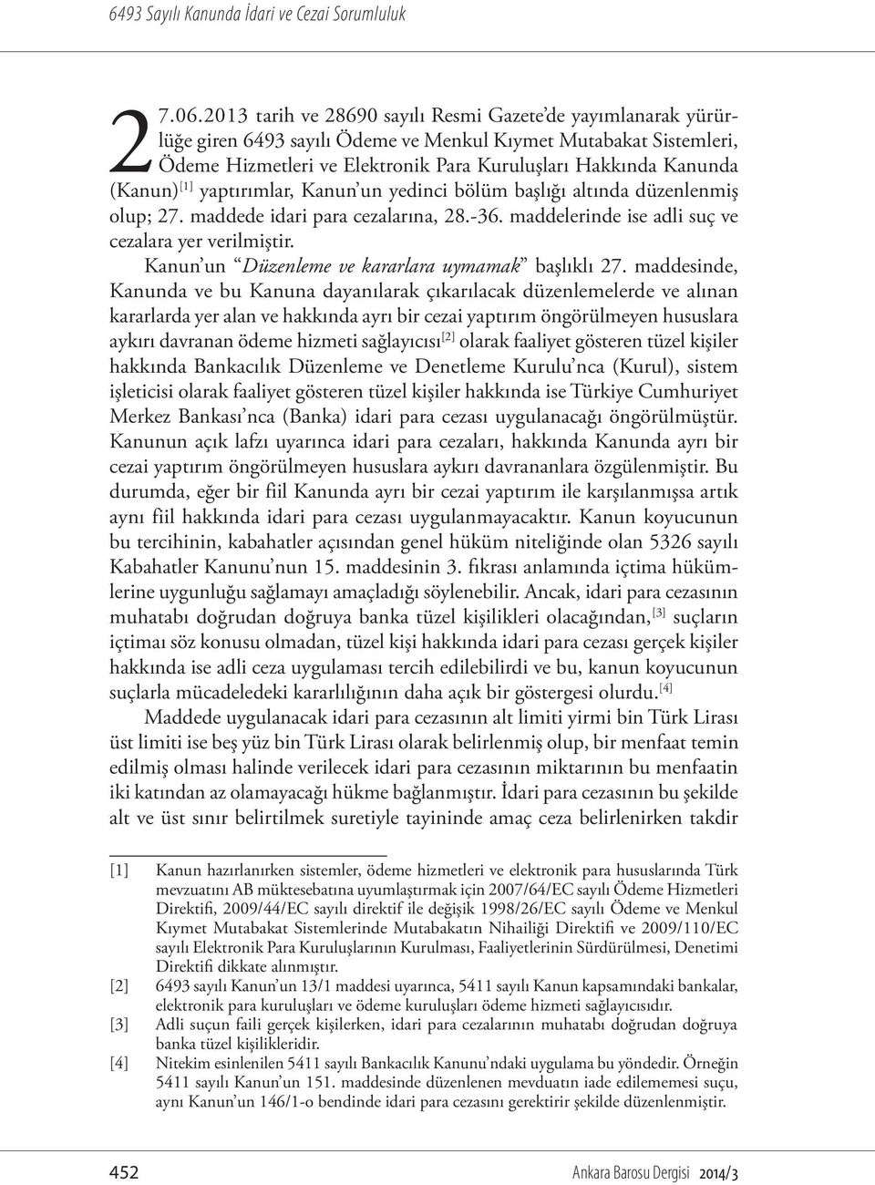 (Kanun) [1] yaptırımlar, Kanun un yedinci bölüm başlığı altında düzenlenmiş olup; 27. maddede idari para cezalarına, 28.-36. maddelerinde ise adli suç ve cezalara yer verilmiştir.