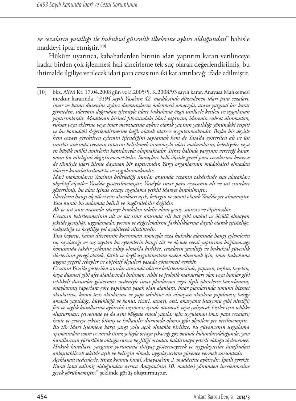 cezasının iki kat artırılacağı ifade edilmiştir. [10] bkz. AYM Kt. 17.04.2008 gün ve E.2005/5, K.2008/93 sayılı karar. Anayasa Mahkemesi mezkur kararında, 3194 sayılı Yasa nın 42.