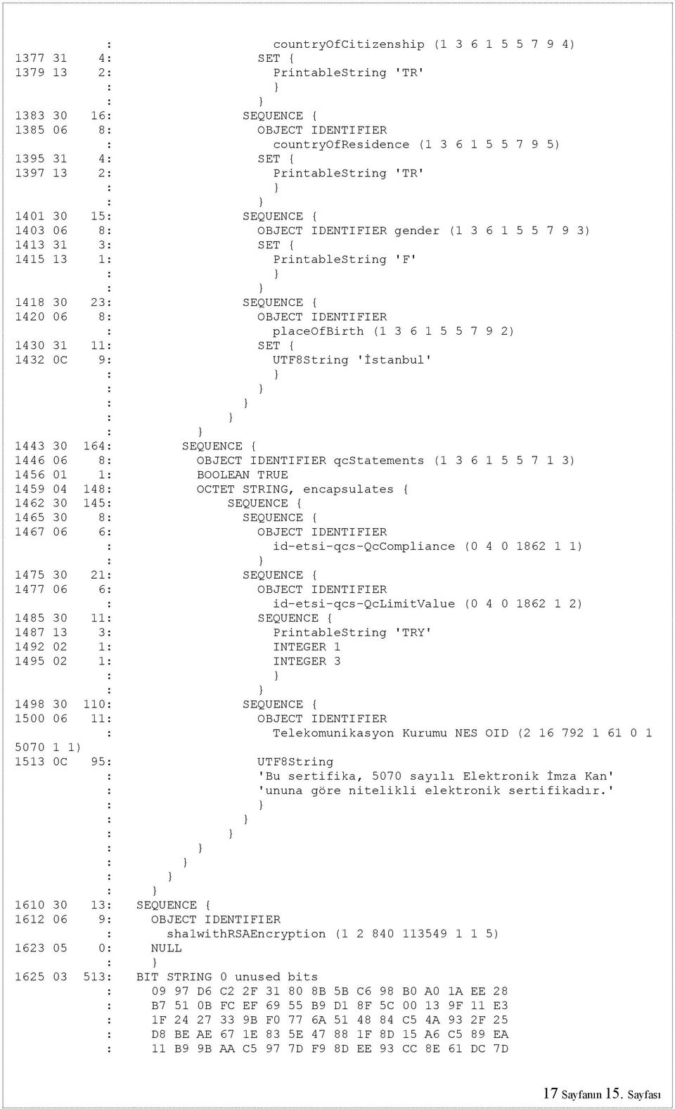 OBJECT IDENTIFIER : placeofbirth (1 3 6 1 5 5 7 9 2) 1430 31 11: SET { 1432 0C 9: UTF8String 'İstanbul' 1443 30 164: SEQUENCE { 1446 06 8: OBJECT IDENTIFIER qcstatements (1 3 6 1 5 5 7 1 3) 1456 01