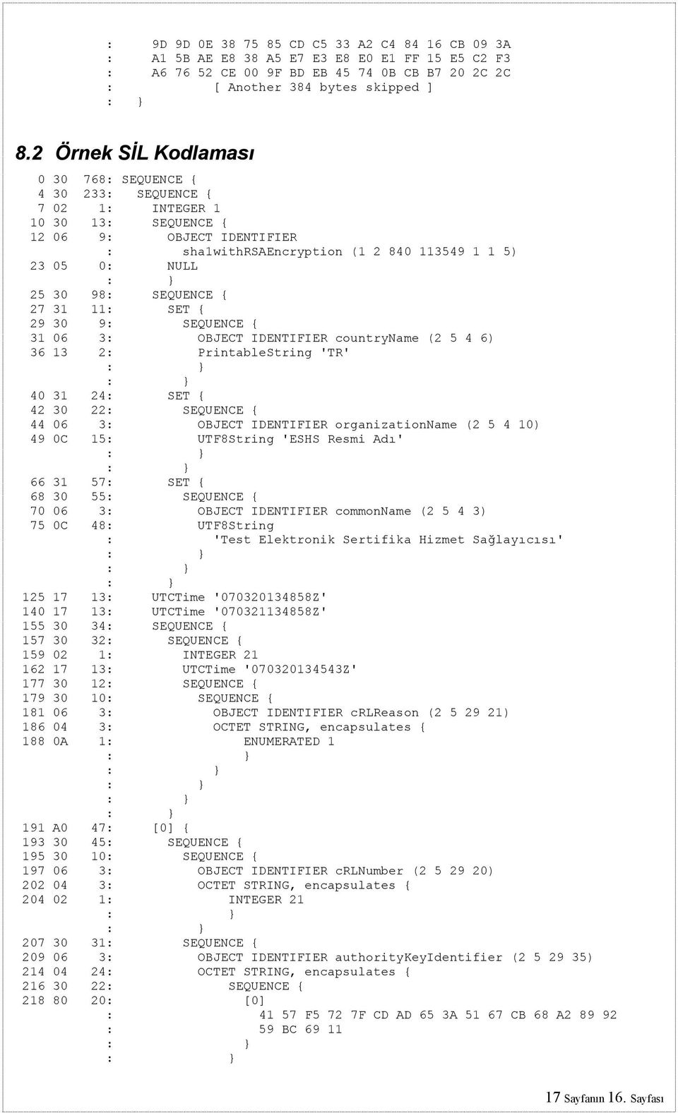 98: SEQUENCE { 27 31 11: SET { 29 30 9: SEQUENCE { 31 06 3: OBJECT IDENTIFIER countryname (2 5 4 6) 36 13 2: PrintableString 'TR' 40 31 24: SET { 42 30 22: SEQUENCE { 44 06 3: OBJECT IDENTIFIER