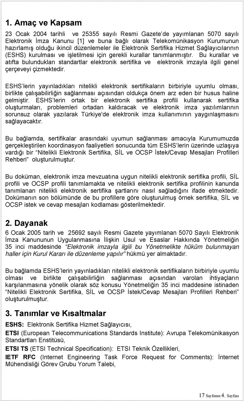 Bu kurallar ve atıfta bulundukları standartlar elektronik sertifika ve elektronik imzayla ilgili genel çerçeveyi çizmektedir.