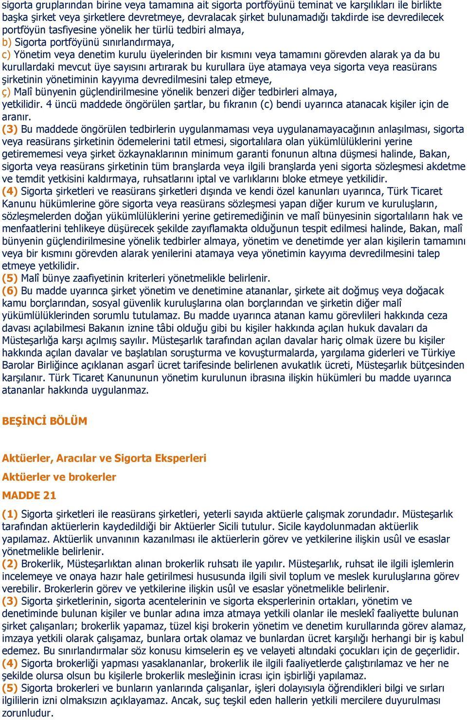 kurullardaki mevcut üye sayısını artırarak bu kurullara üye atamaya veya sigorta veya reasürans şirketinin yönetiminin kayyıma devredilmesini talep etmeye, ç) Malî bünyenin güçlendirilmesine yönelik