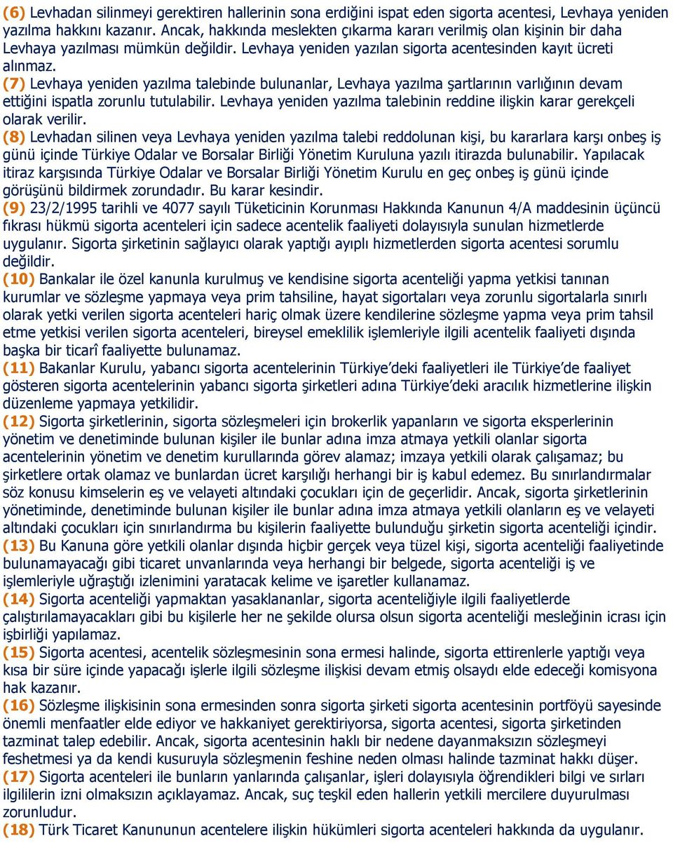 (7) Levhaya yeniden yazılma talebinde bulunanlar, Levhaya yazılma şartlarının varlığının devam ettiğini ispatla zorunlu tutulabilir.