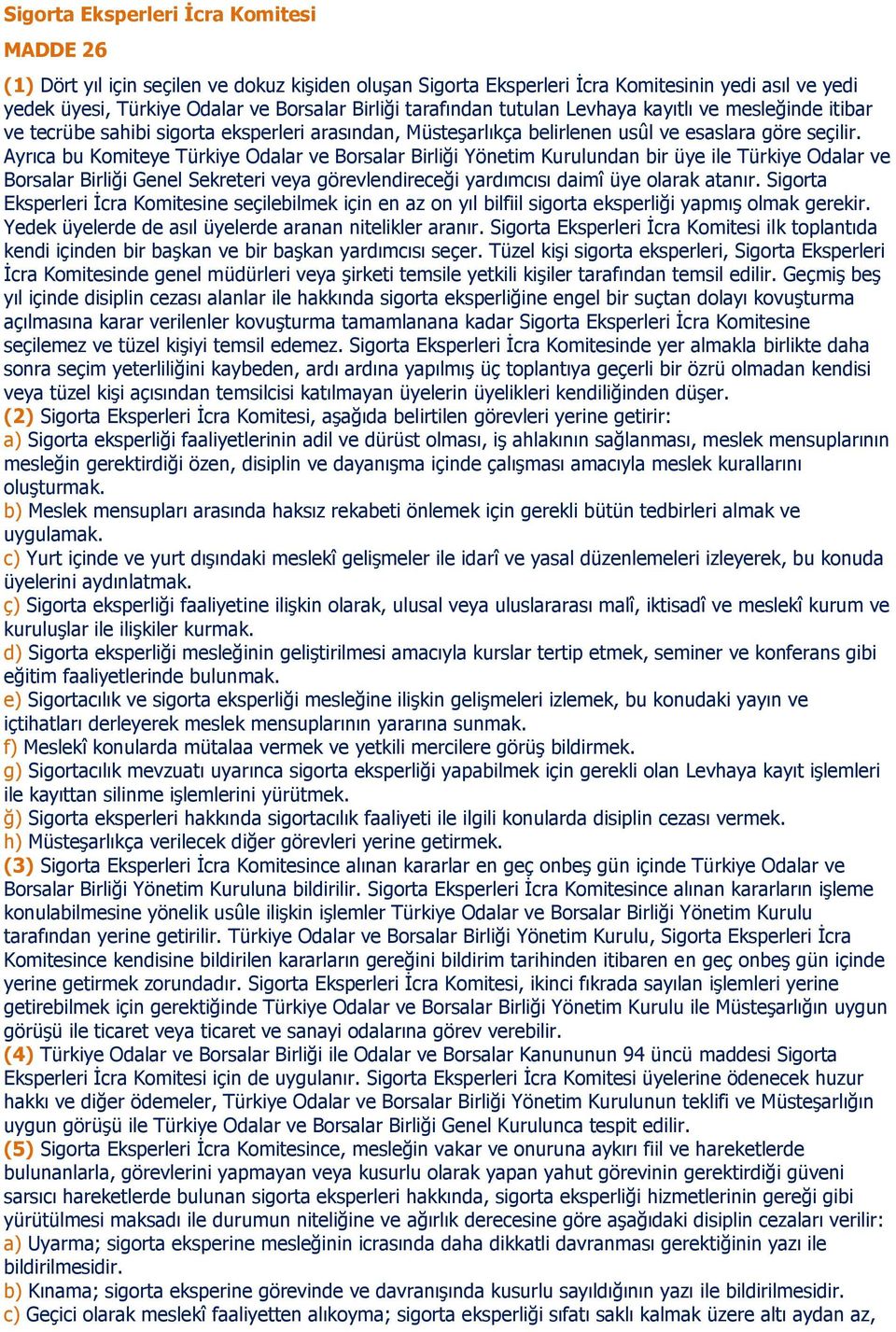 Ayrıca bu Komiteye Türkiye Odalar ve Borsalar Birliği Yönetim Kurulundan bir üye ile Türkiye Odalar ve Borsalar Birliği Genel Sekreteri veya görevlendireceği yardımcısı daimî üye olarak atanır.