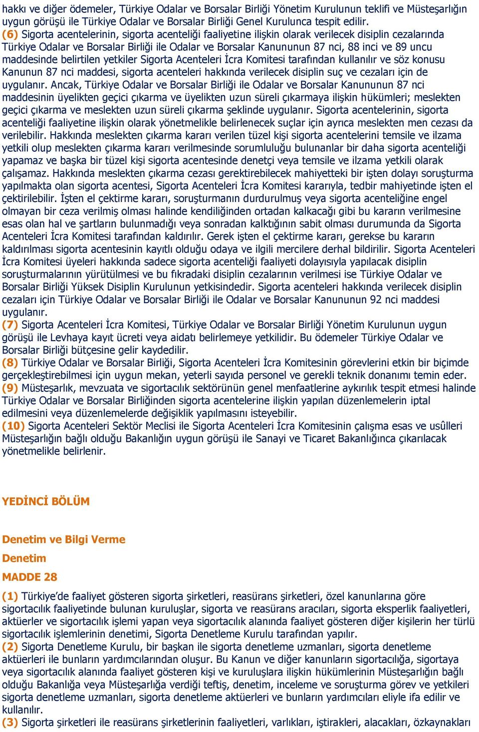 maddesinde belirtilen yetkiler Sigorta Acenteleri İcra Komitesi tarafından kullanılır ve söz konusu Kanunun 87 nci maddesi, sigorta acenteleri hakkında verilecek disiplin suç ve cezaları için de