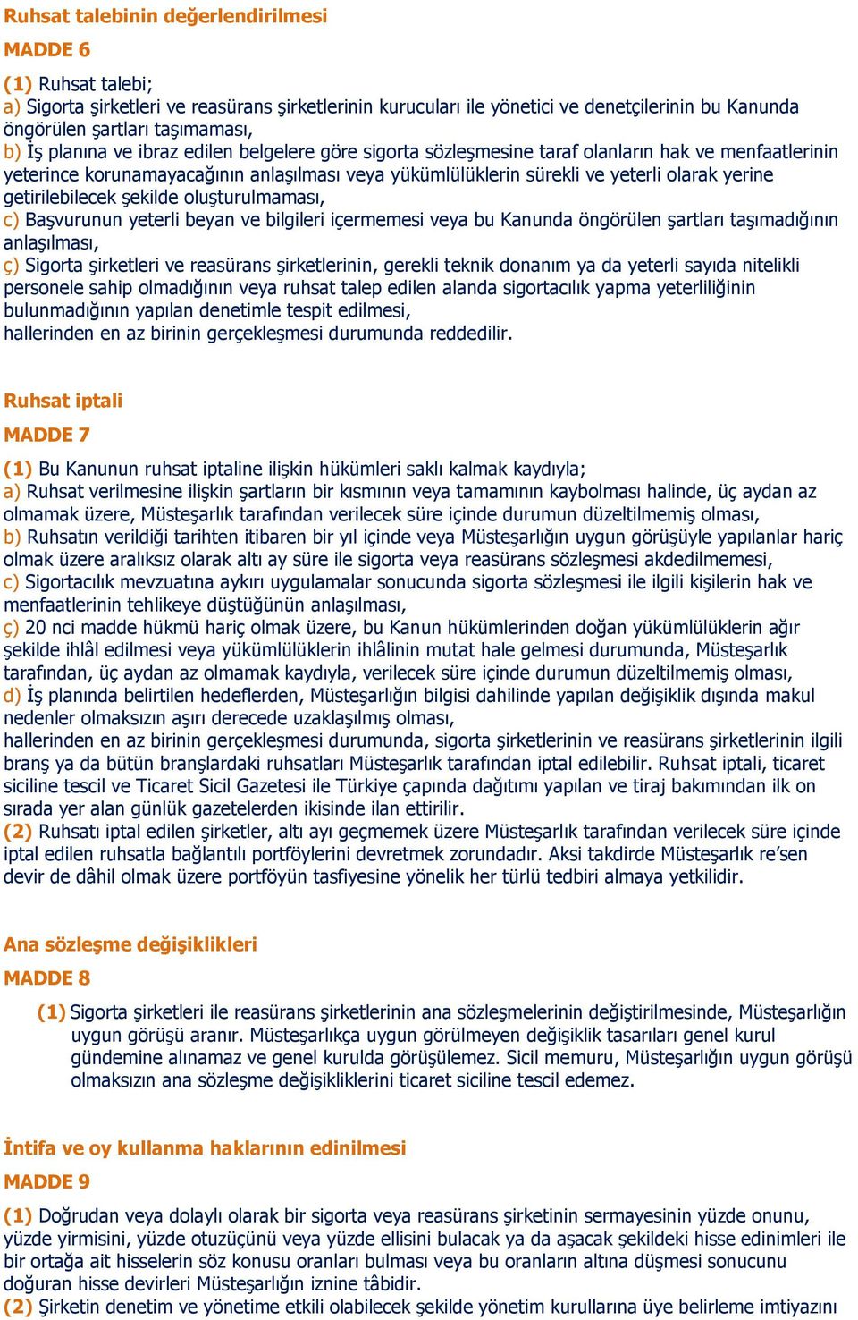 getirilebilecek şekilde oluşturulmaması, c) Başvurunun yeterli beyan ve bilgileri içermemesi veya bu Kanunda öngörülen şartları taşımadığının anlaşılması, ç) Sigorta şirketleri ve reasürans