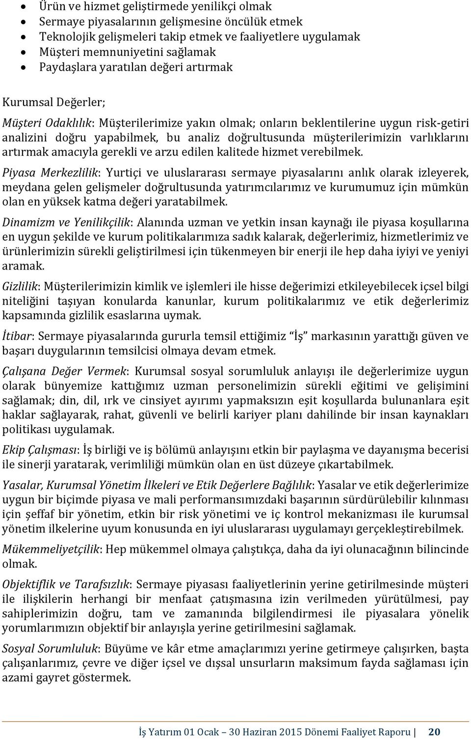 müşterilerimizin varlıklarını artırmak amacıyla gerekli ve arzu edilen kalitede hizmet verebilmek.