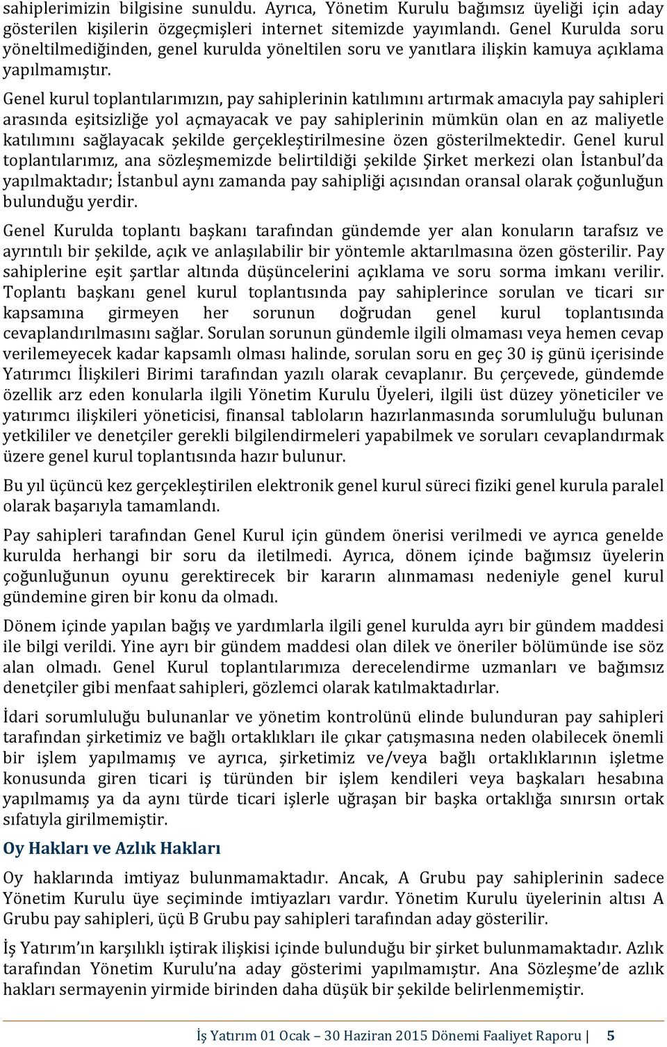 Genel kurul toplantılarımızın, pay sahiplerinin katılımını artırmak amacıyla pay sahipleri arasında eşitsizliğe yol açmayacak ve pay sahiplerinin mümkün olan en az maliyetle katılımını sağlayacak