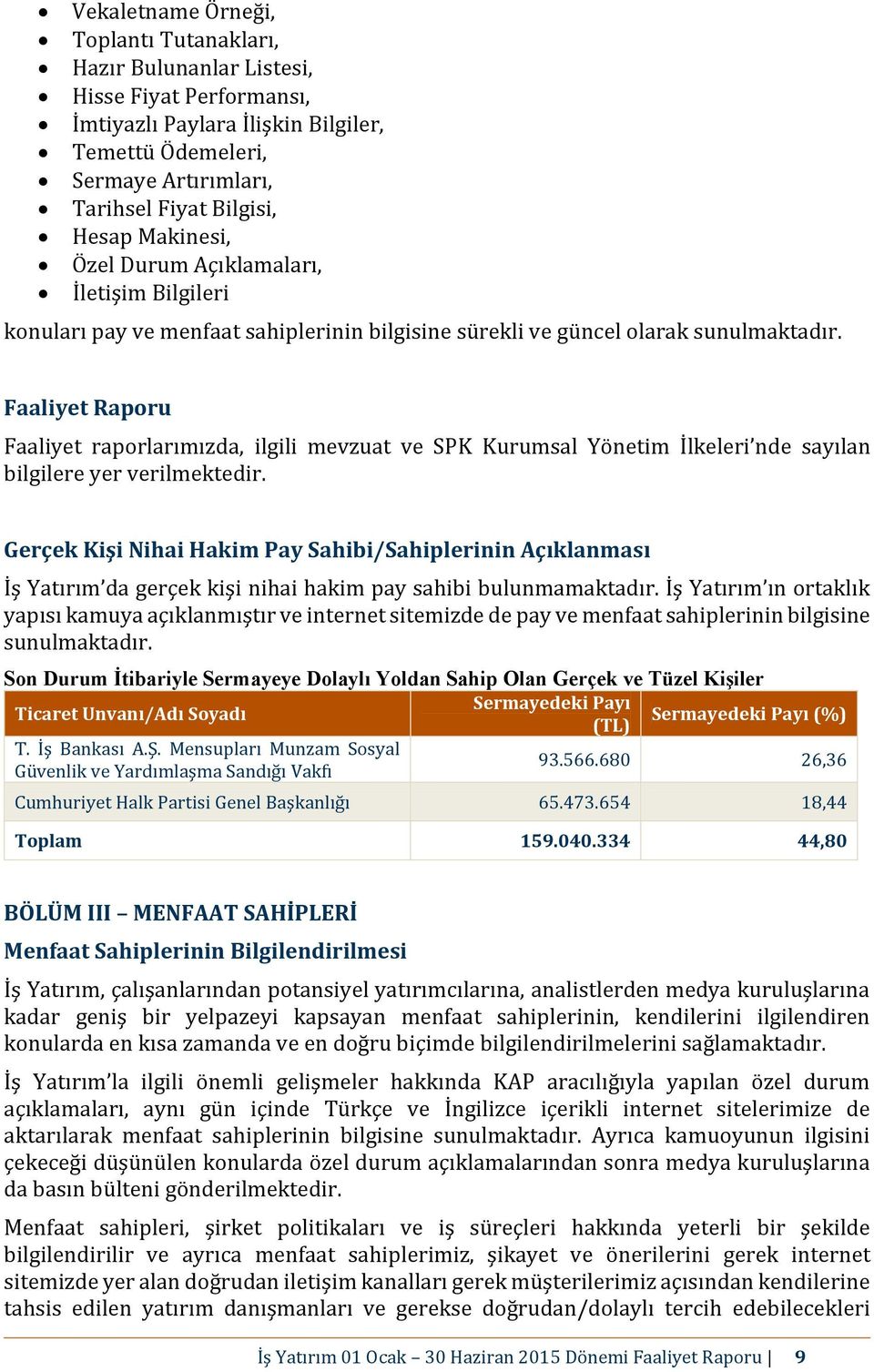 Faaliyet Raporu Faaliyet raporlarımızda, ilgili mevzuat ve SPK Kurumsal İlkeleri nde sayılan bilgilere yer verilmektedir.