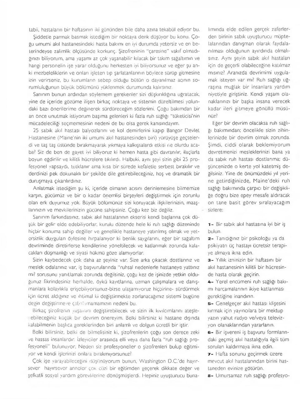 Şizofreninin "çaresine" vakıf olmadığınızı biliyorum, ama yaşamı az çok yaşanabilir kılacak bir takım sağaltımın ve hangi personelin işe yarar olduğunu herkesten iyi biliyorsunuz ve eğer şu anki