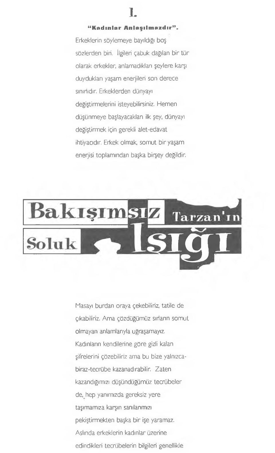 Hemen düşünmeye başlayacakları ilk şey, dünyayı değiştirmek için gerekli alet-edavat ihtiyacıdır. Erkek olmak, somut bir yaşam enerjisi toplamından başka birçey değildir.