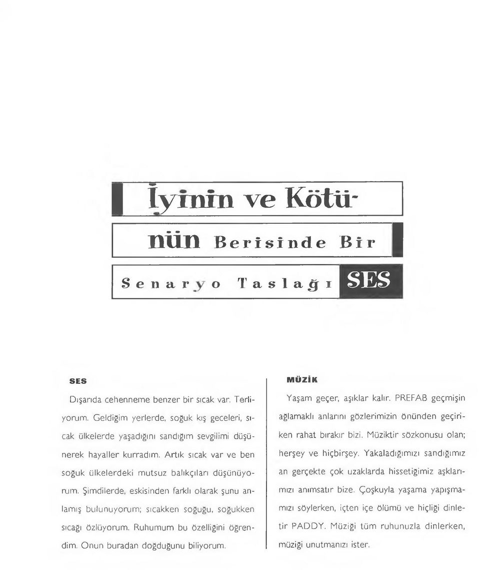 Şimdilerde, eskisinden farklı olarak şunu anlamış bulunuyorum; sıcakken soğuğu, soğukken sıcağı özlüyorum. Ruhumum bu özelliğini öğrendim. Onun buradan doğduğunu biliyorum.