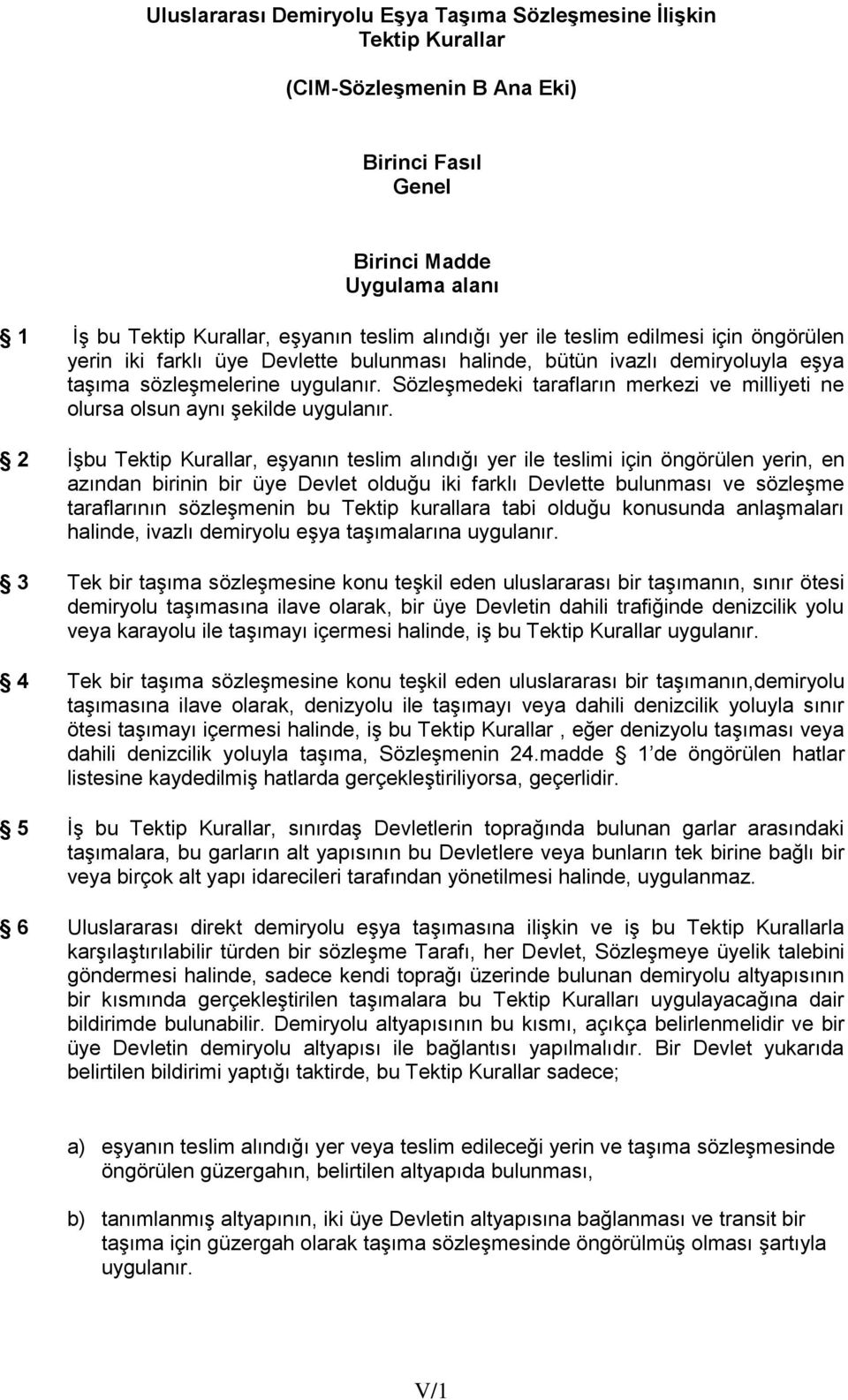 Sözleşmedeki tarafların merkezi ve milliyeti ne olursa olsun aynı şekilde uygulanır.