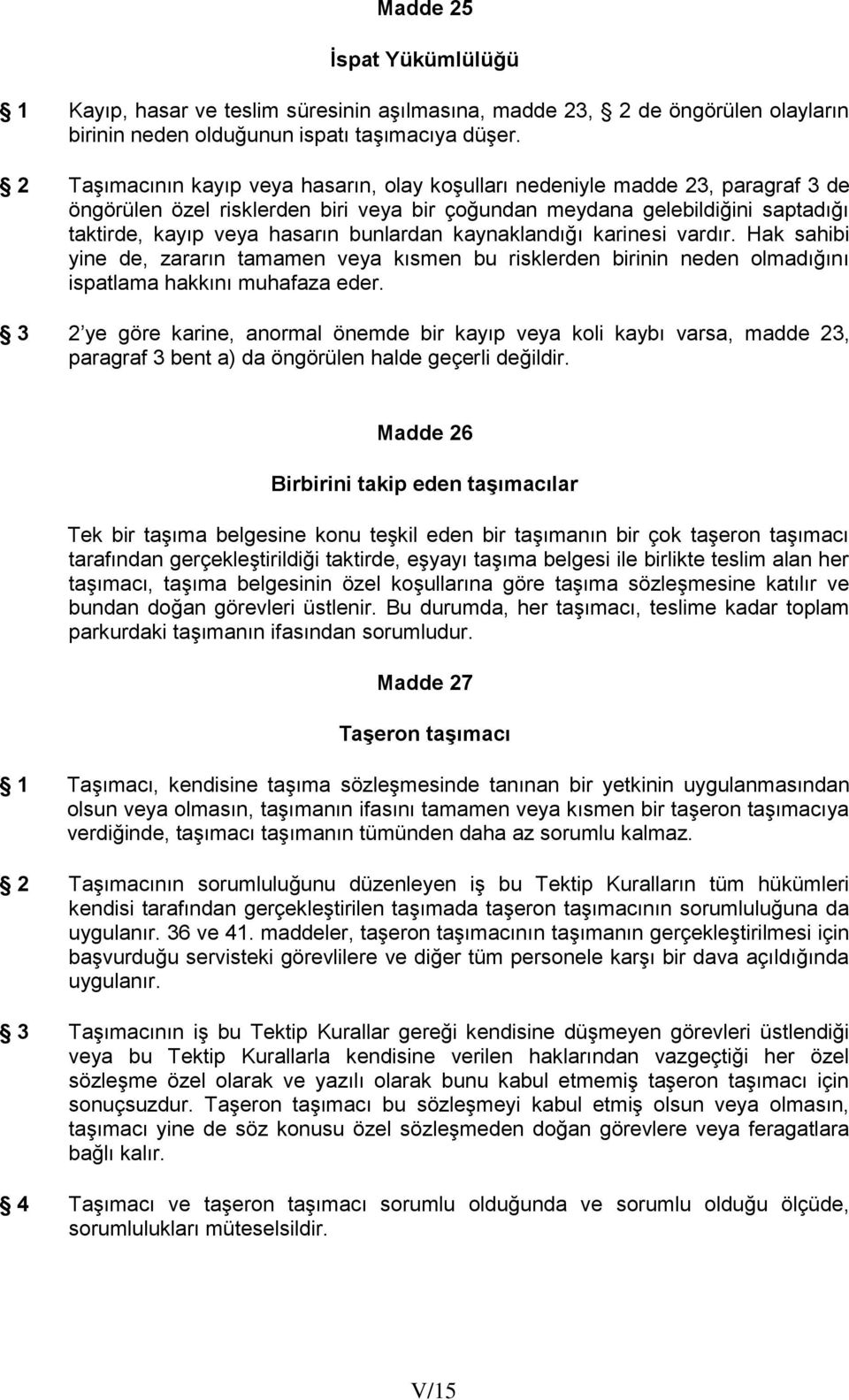 bunlardan kaynaklandığı karinesi vardır. Hak sahibi yine de, zararın tamamen veya kısmen bu risklerden birinin neden olmadığını ispatlama hakkını muhafaza eder.