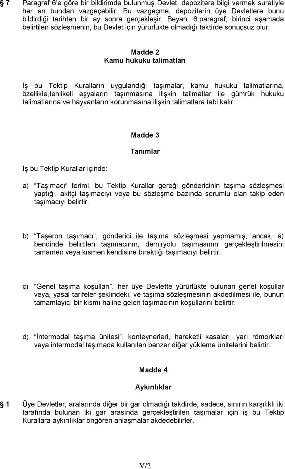 paragraf, birinci aşamada belirtilen sözleşmenin, bu Devlet için yürürlükte olmadığı taktirde sonuçsuz olur.