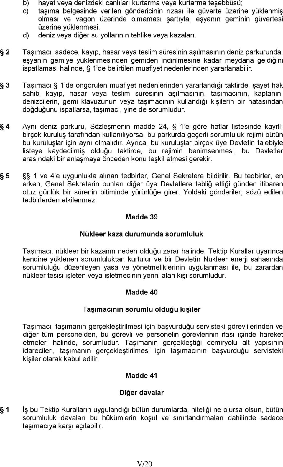 2 Taşımacı, sadece, kayıp, hasar veya teslim süresinin aşılmasının deniz parkurunda, eşyanın gemiye yüklenmesinden gemiden indirilmesine kadar meydana geldiğini ispatlaması halinde, 1 de belirtilen