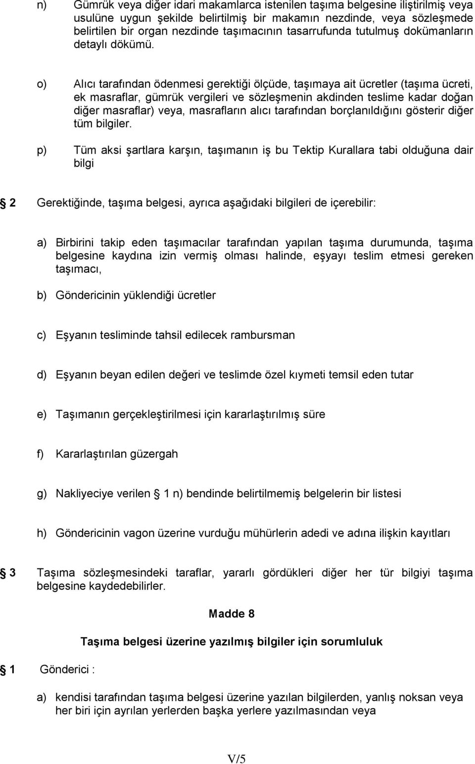 o) Alıcı tarafından ödenmesi gerektiği ölçüde, taşımaya ait ücretler (taşıma ücreti, ek masraflar, gümrük vergileri ve sözleşmenin akdinden teslime kadar doğan diğer masraflar) veya, masrafların