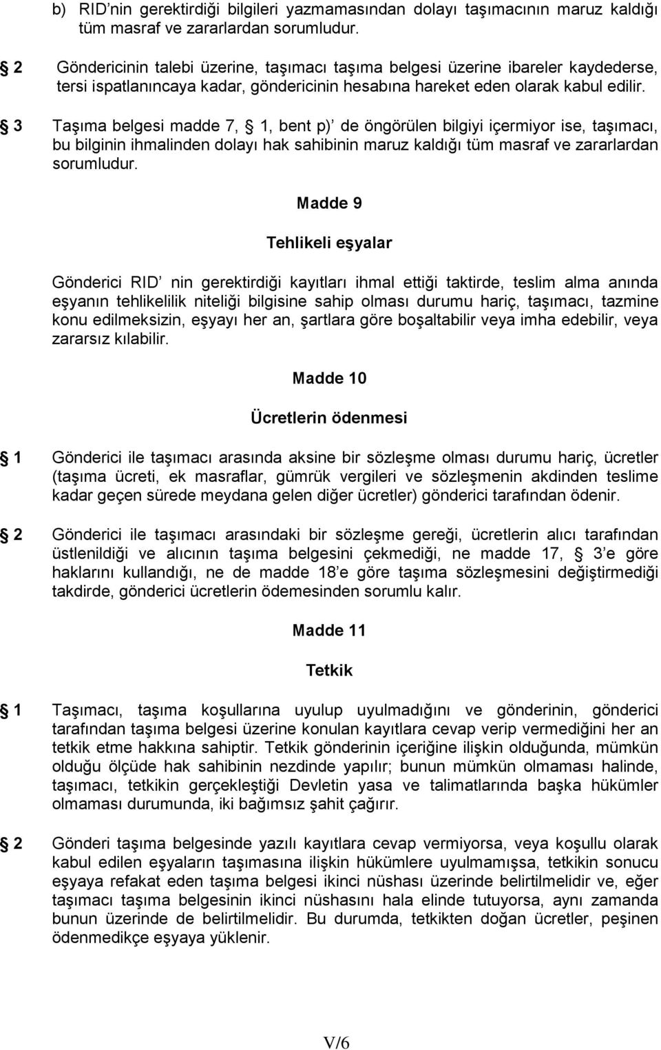 3 Taşıma belgesi madde 7, 1, bent p) de öngörülen bilgiyi içermiyor ise, taşımacı, bu bilginin ihmalinden dolayı hak sahibinin maruz kaldığı tüm masraf ve zararlardan sorumludur.