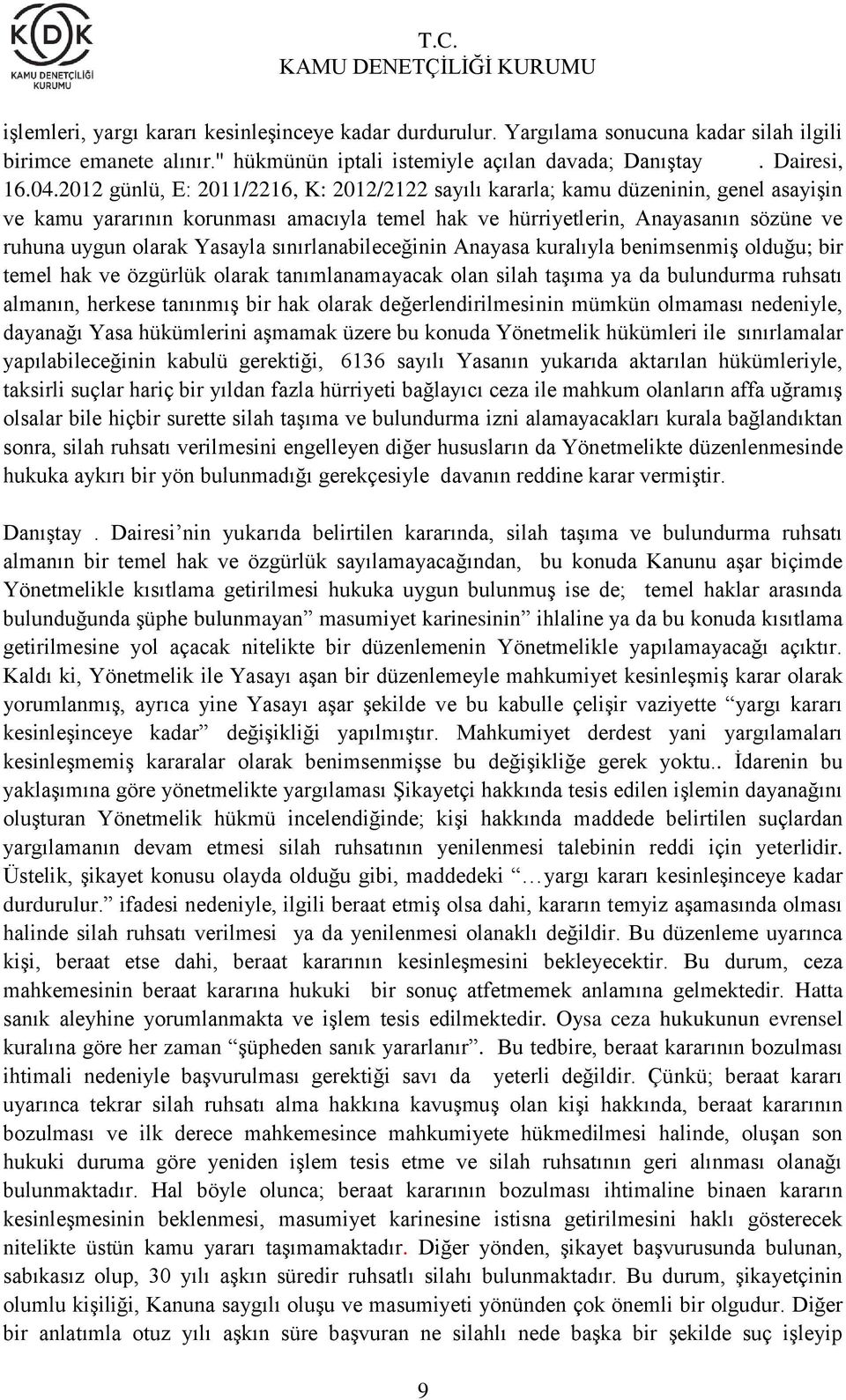 sınırlanabileceğinin Anayasa kuralıyla benimsenmiş olduğu; bir temel hak ve özgürlük olarak tanımlanamayacak olan silah taşıma ya da bulundurma ruhsatı almanın, herkese tanınmış bir hak olarak