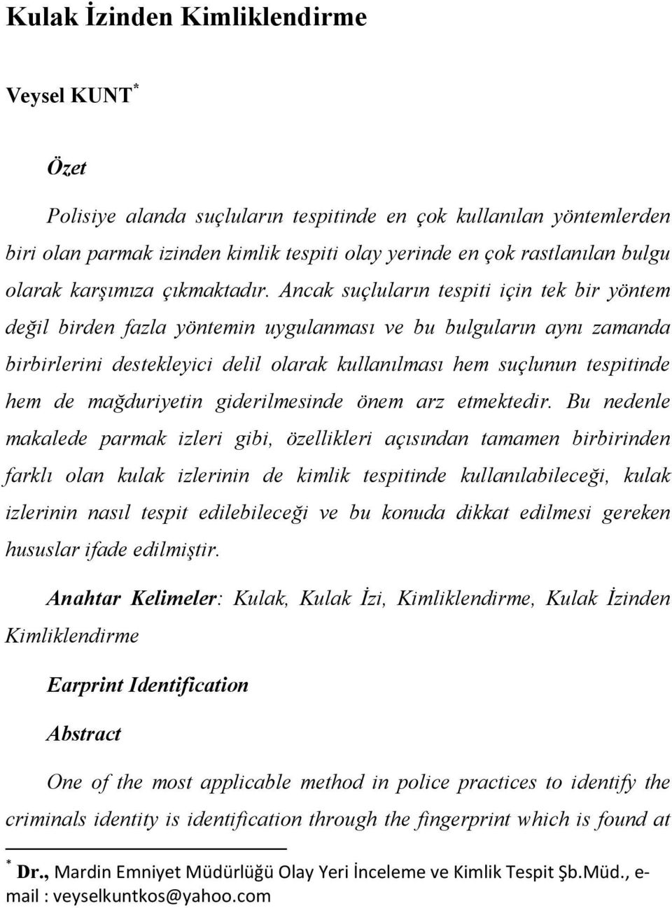 Ancak suçluların tespiti için tek bir yöntem değil birden fazla yöntemin uygulanması ve bu bulguların aynı zamanda birbirlerini destekleyici delil olarak kullanılması hem suçlunun tespitinde hem de