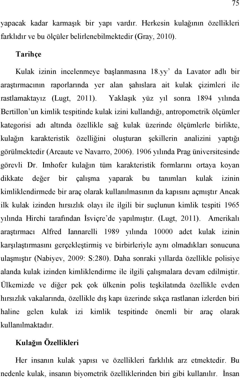 Yaklaşık yüz yıl sonra 1894 yılında Bertillon un kimlik tespitinde kulak izini kullandığı, antropometrik ölçümler kategorisi adı altında özellikle sağ kulak üzerinde ölçümlerle birlikte, kulağın