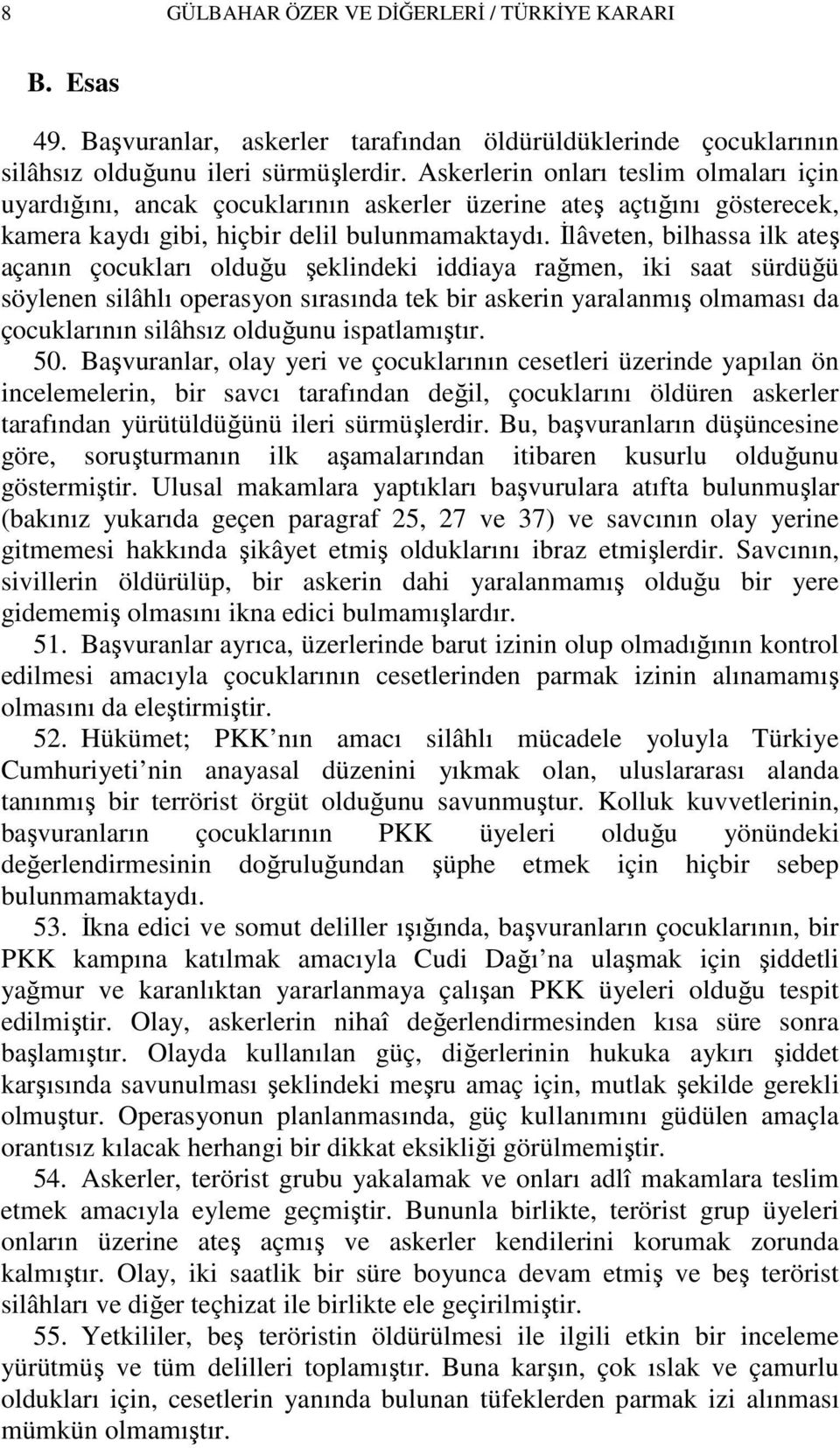 Đlâveten, bilhassa ilk ateş açanın çocukları olduğu şeklindeki iddiaya rağmen, iki saat sürdüğü söylenen silâhlı operasyon sırasında tek bir askerin yaralanmış olmaması da çocuklarının silâhsız