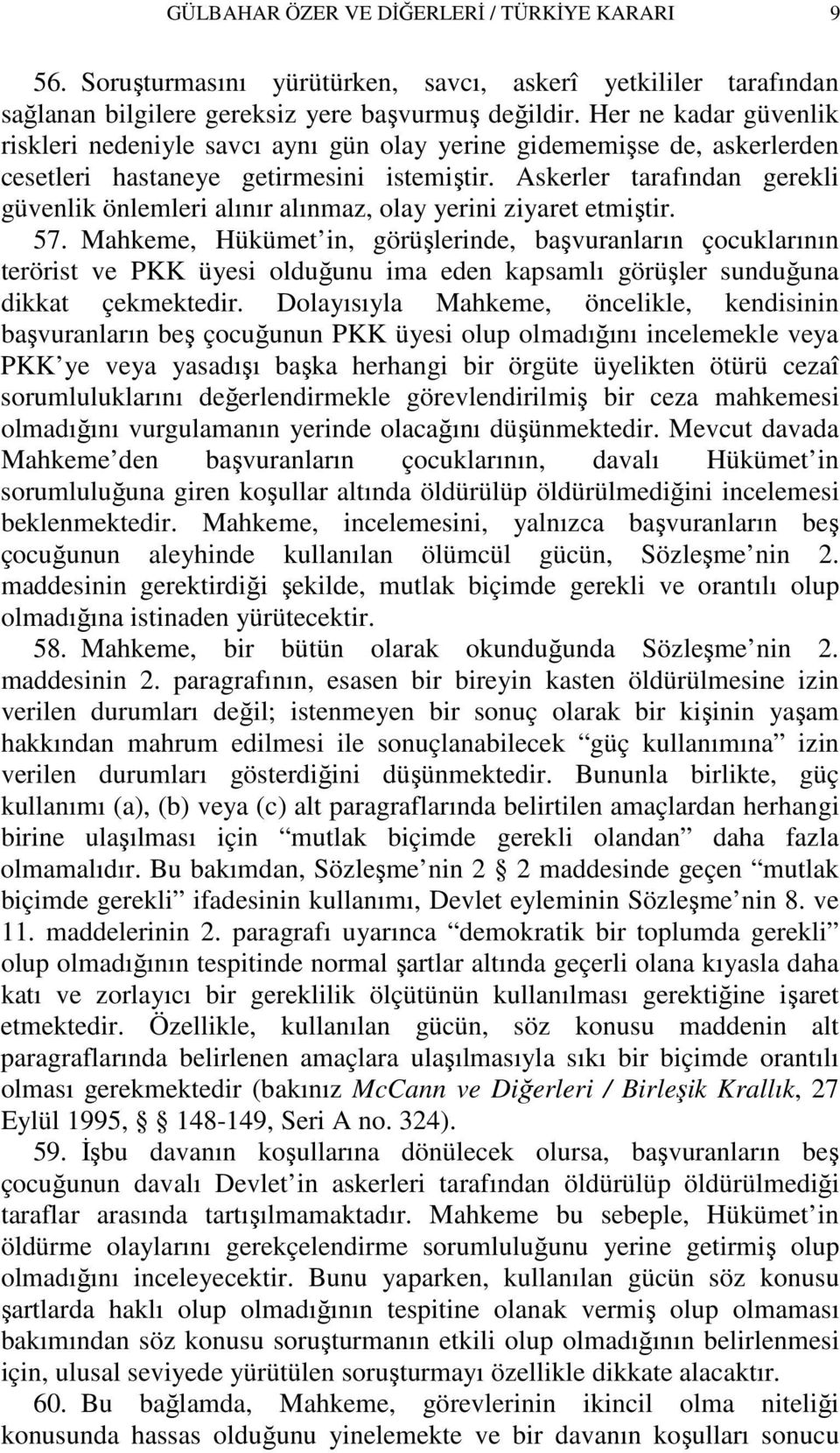 Askerler tarafından gerekli güvenlik önlemleri alınır alınmaz, olay yerini ziyaret etmiştir. 57.