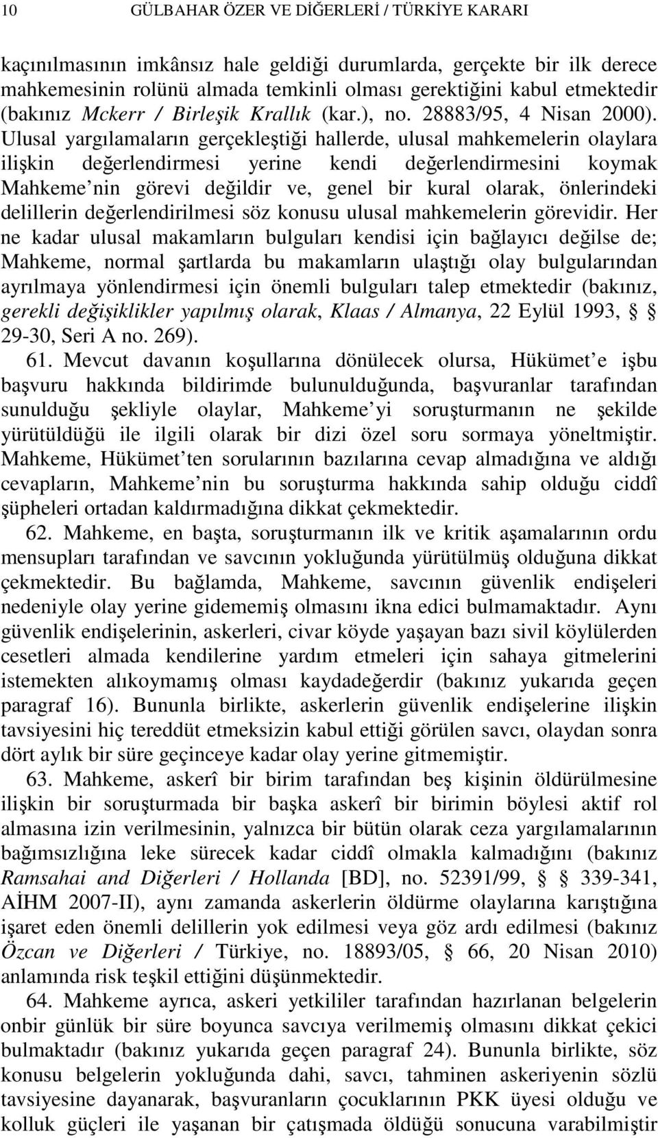 Ulusal yargılamaların gerçekleştiği hallerde, ulusal mahkemelerin olaylara ilişkin değerlendirmesi yerine kendi değerlendirmesini koymak Mahkeme nin görevi değildir ve, genel bir kural olarak,