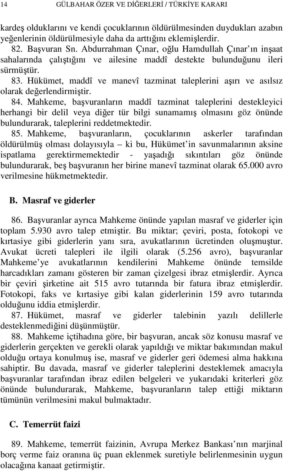 Hükümet, maddî ve manevî tazminat taleplerini aşırı ve asılsız olarak değerlendirmiştir. 84.