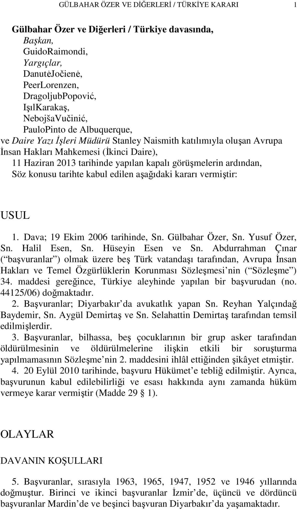 görüşmelerin ardından, Söz konusu tarihte kabul edilen aşağıdaki kararı vermiştir: USUL 1. Dava; 19 Ekim 2006 tarihinde, Sn. Gülbahar Özer, Sn. Yusuf Özer, Sn. Halil Esen, Sn. Hüseyin Esen ve Sn.