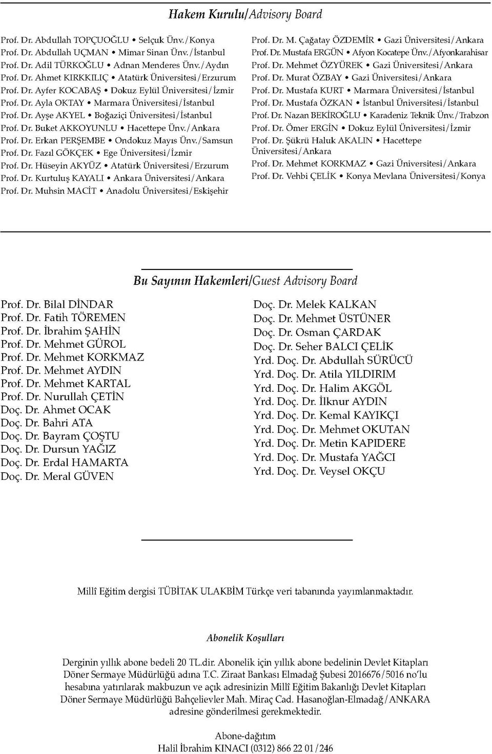 /Ankara Prof. Dr. Erkan PERŞEMBE Ondokuz Mayıs Ünv./Samsun Prof. Dr. Fazıl GÖKÇEK Ege Üniversitesi/İzmir Prof. Dr. Hüseyin AKYÜZ Atatürk Üniversitesi/Erzurum Prof. Dr. Kurtuluş KAYALI Ankara Üniversitesi/Ankara Prof.