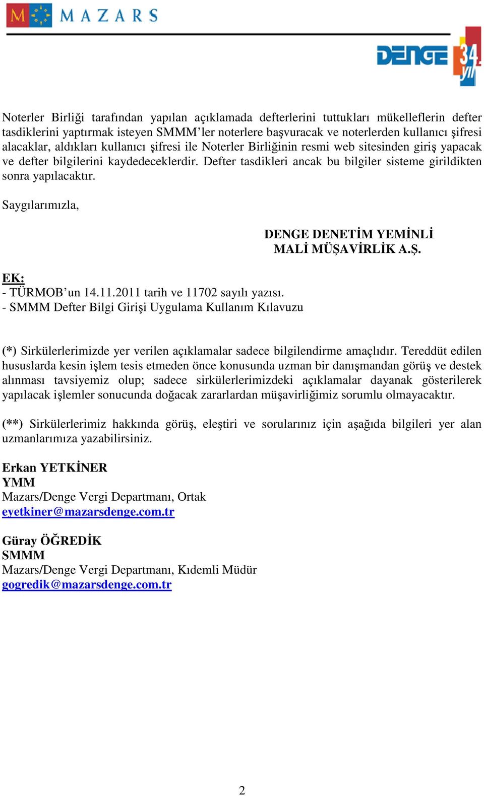 Defter tasdikleri ancak bu bilgiler sisteme girildikten sonra yapılacaktır. Saygılarımızla, EK: - TÜRMOB un 14.11.2011 tarih ve 11702 sayılı yazısı.